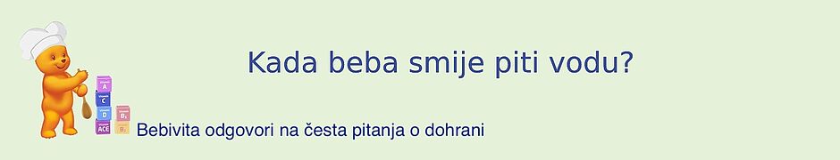 Bebe mogu piti vodu od navršenih 6 mjeseci života. 